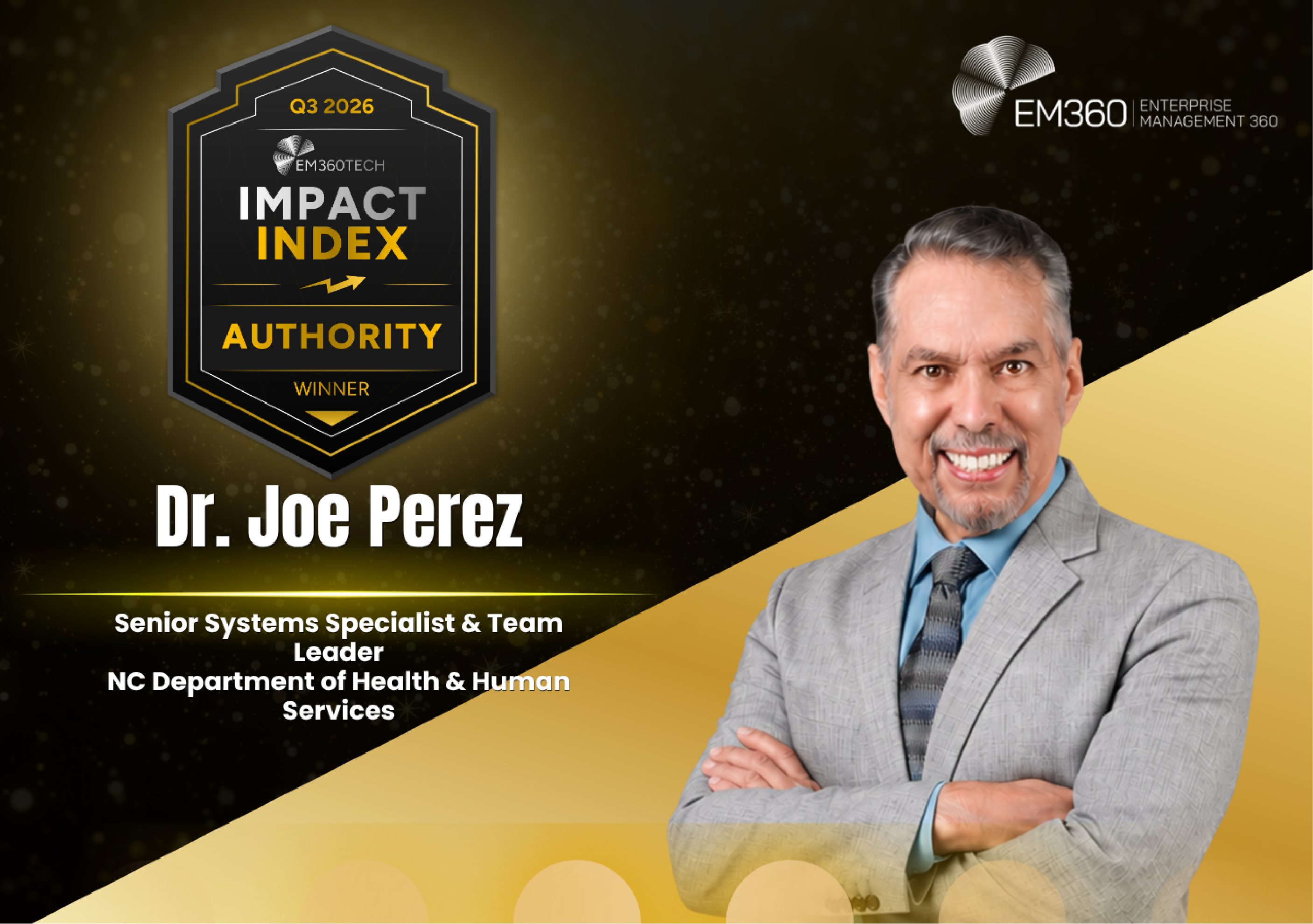 Black and gold background with soft glowing particles and a diagonal gold section across the lower half. A black and gold Q3 2026 EM360Tech Impact Index Authority Winner badge appears at the upper left, with the white EM360 logo at the upper right. On the right is a smiling grey-haired man with a moustache and goatee, wearing a grey suit, blue shirt and patterned tie, with his arms crossed. White text on the left reads &ldquo;Dr. Joe Perez&rdquo;, followed by &ldquo;Senior Systems Specialist & Team Leader, NC Department of Health & Human Services&rdquo;.