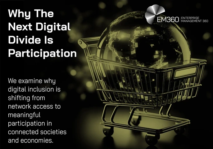 Alt text: EM360 article header titled “Why The Next Digital Divide Is Participation.” A glowing digital globe sits inside a shopping trolley against a black background, representing participation in connected economies and digital services. Text reads: “We examine why digital inclusion is shifting from network access to meaningful participation in connected societies and economies.” EM360 Enterprise Management 360 branding appears at the top right.