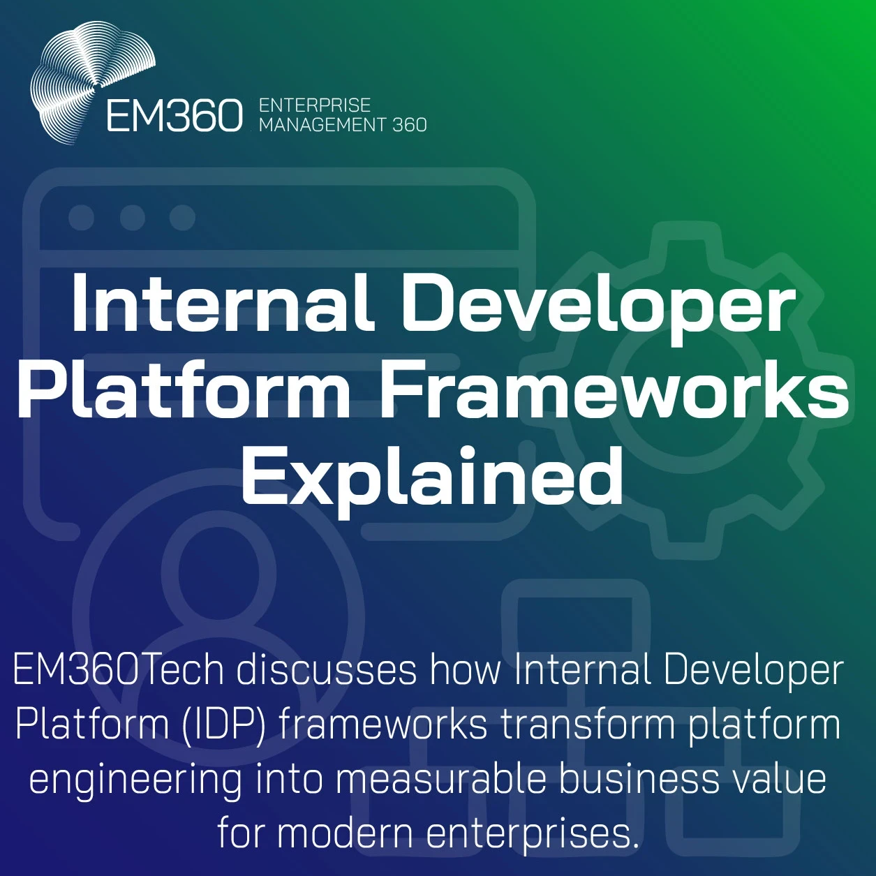 A blue and green gradient graphic titled “Internal Developer Platform Frameworks Explained.” The EM360 logo appears in the top left corner. The subtext reads: “EM360Tech discusses how Internal Developer Platform (IDP) frameworks transform platform engineering into measurable business value for modern enterprises.”