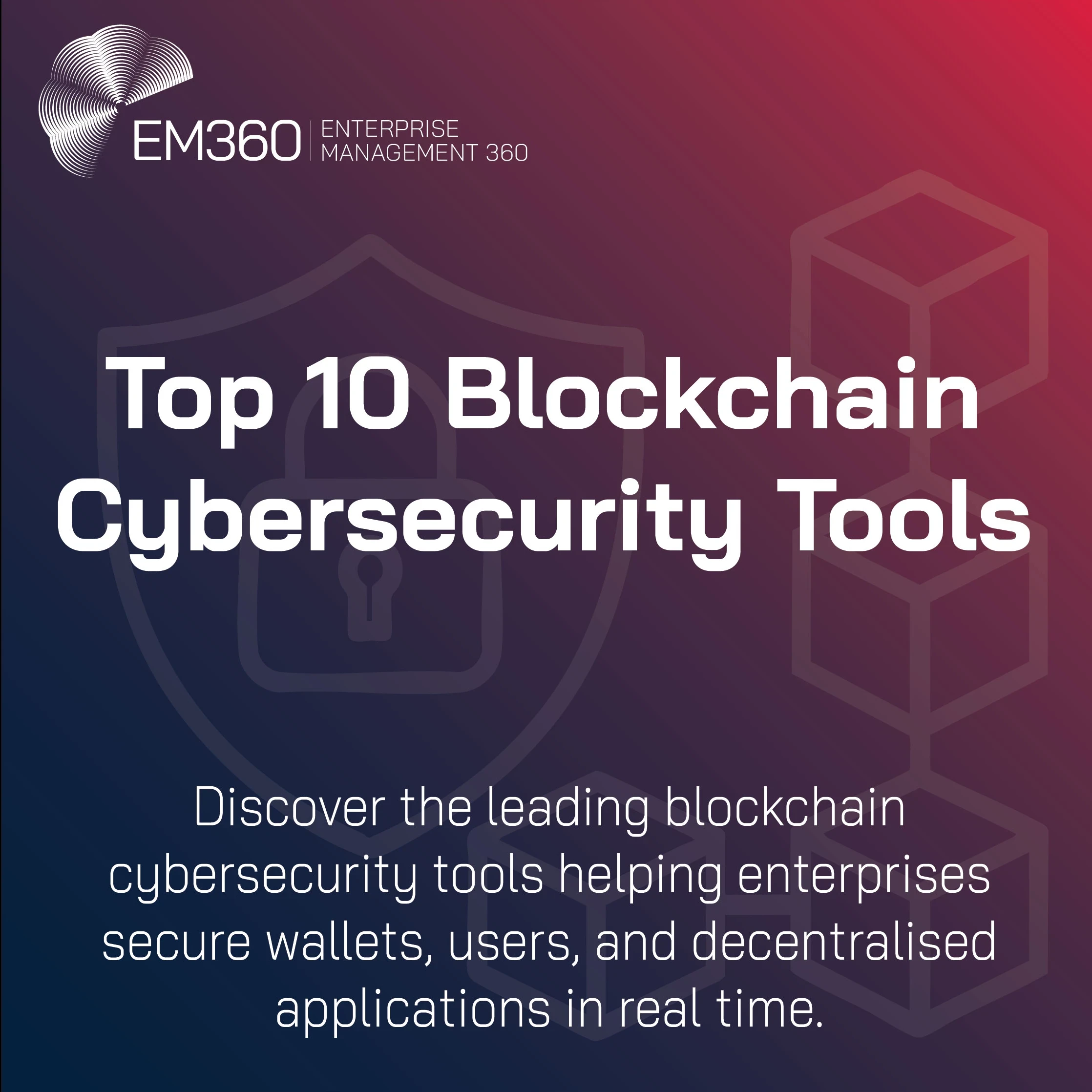 Dark gradient banner with EM360 logo in the top left and bold white title text reading “Top 10 Blockchain Cybersecurity Tools.” Background features faint line art of a padlock, shield, and interconnected cubes symbolising blockchain security. Subheading text reads: “Discover the leading blockchain cybersecurity tools helping enterprises secure wallets, users, and decentralised applications in real time.”