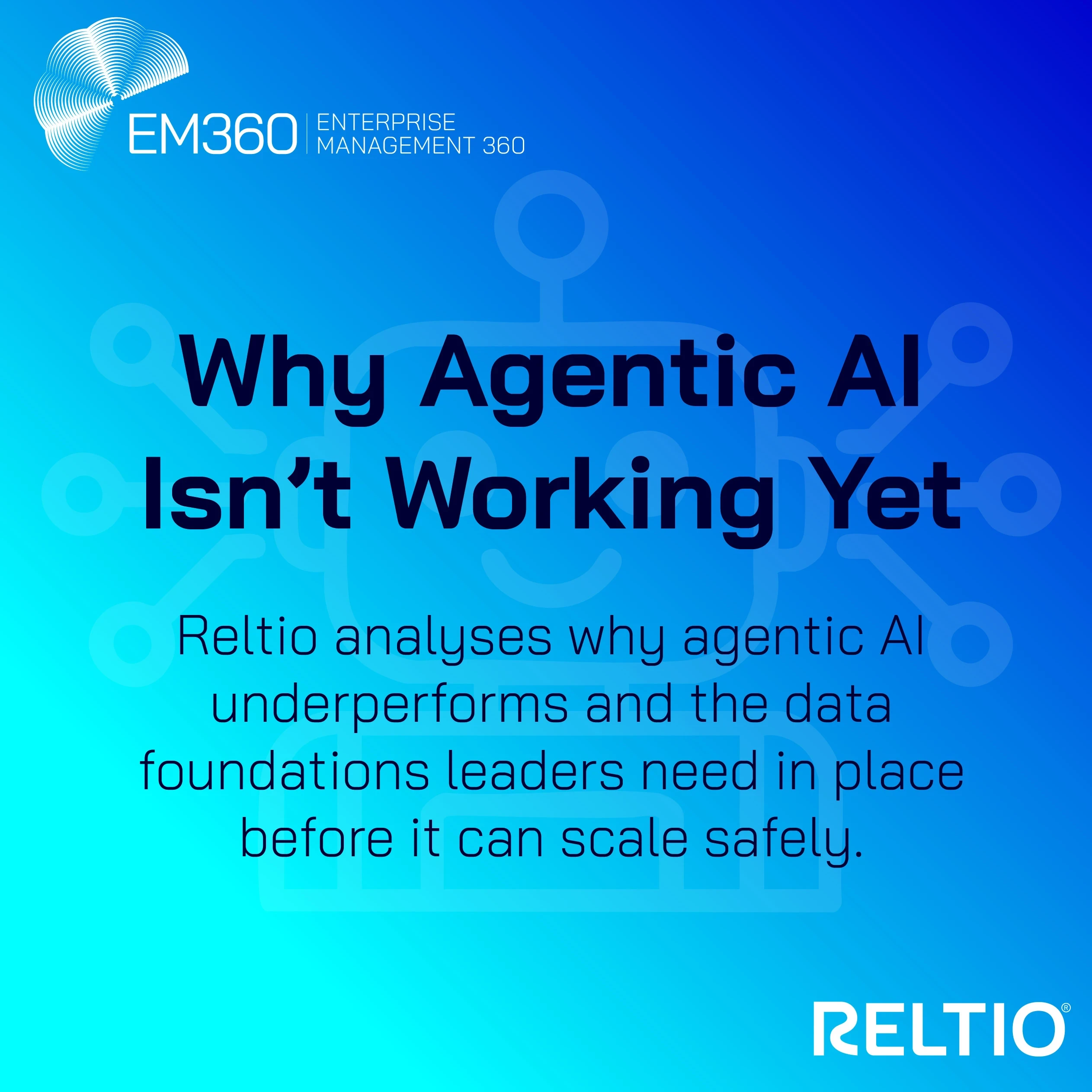 Blue gradient header graphic featuring an outline of a robot icon in the background, with the EM360 logo in the top left and the Reltio logo in the bottom right. The text reads “Why Agentic AI Isn’t Working Yet” with a subheading stating that Reltio analyses why agentic AI underperforms and the data foundations needed for safe scaling.