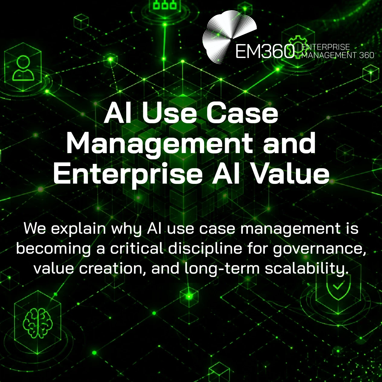EM360Tech title graphic for an article about AI use case management and enterprise AI value, featuring a glowing green network of connected data nodes, AI systems, user icons, analytics symbols, and interconnected digital infrastructure on a black background. Visible text reads: “AI Use Case Management and Enterprise AI Value” and “We explain why AI use case management is becoming a critical discipline for governance, value creation, and long-term scalability.”