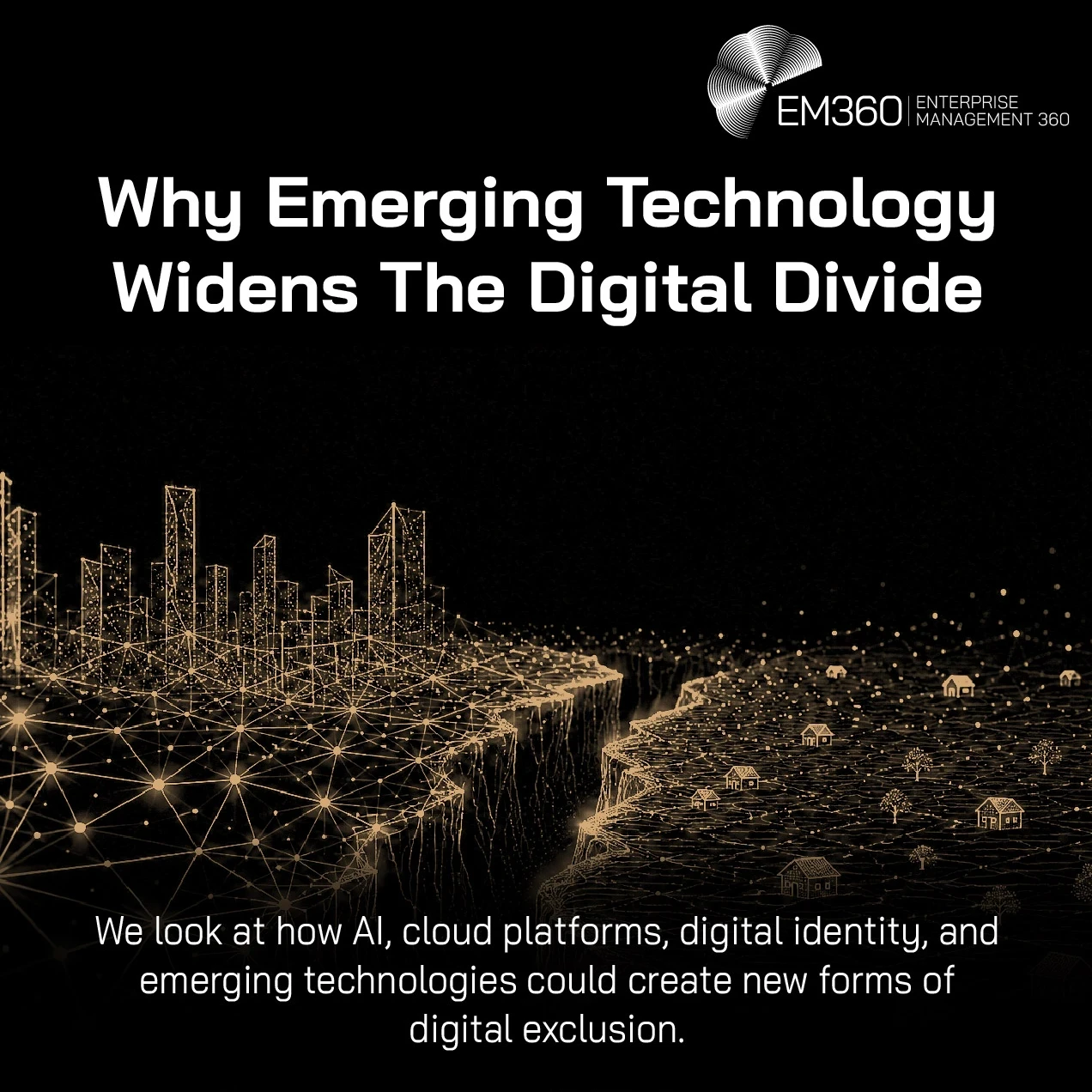 An EM360 header graphic illustrating the growing divide between digitally advanced and underserved environments. A connected, technology-rich cityscape sits on one side of a deep divide, while a sparsely connected rural community appears on the other. The image represents how AI, cloud platforms, digital identity and other emerging technologies can deepen digital exclusion when access to infrastructure, connectivity and technological resources remains unequal.