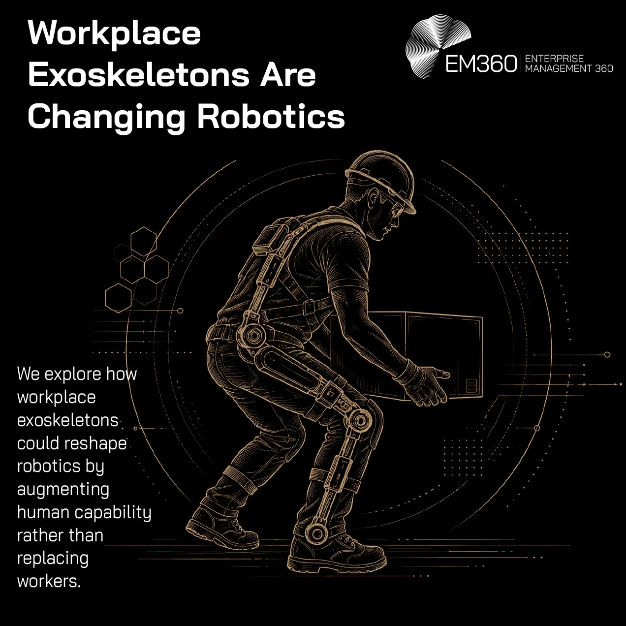 An EM360 header graphic showing a worker wearing a powered exoskeleton while lifting a large object. The title reads “Workplace Exoskeletons Are Changing Robotics”, with supporting text explaining how workplace exoskeletons could reshape robotics by augmenting human capability rather than replacing workers.