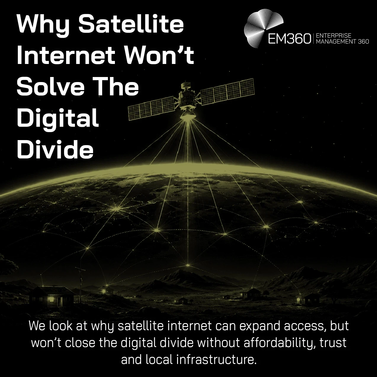 EM360Tech article header graphic titled “Why Satellite Internet Won’t Solve The Digital Divide.” A satellite orbits above the Earth, transmitting signals towards a glowing network of interconnected points across the planet. In the foreground, a sparsely populated rural landscape with mountains, trees and scattered homes contrasts with the large-scale global network above, representing the challenge of turning satellite coverage into meaningful local connectivity. The subtitle explains that satellite interne