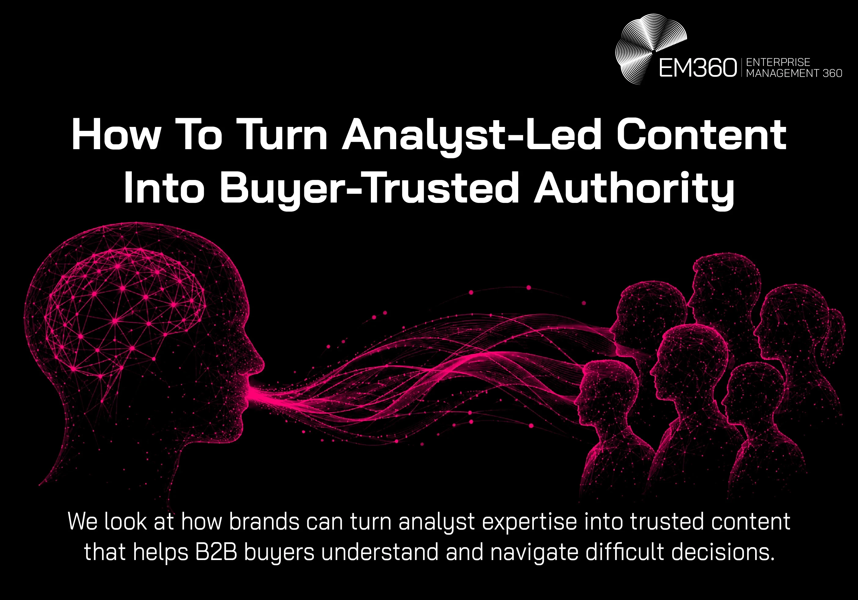 A black EM360 header graphic titled &ldquo;How To Turn Analyst-Led Content Into Buyer-Trusted Authority&rdquo;. A magenta digital illustration shows a large human profile formed from interconnected points and lines on the left, with streams of information flowing towards a group of people on the right. Supporting text explains that brands can turn analyst expertise into trusted content that helps B2B buyers understand and navigate difficult decisions.