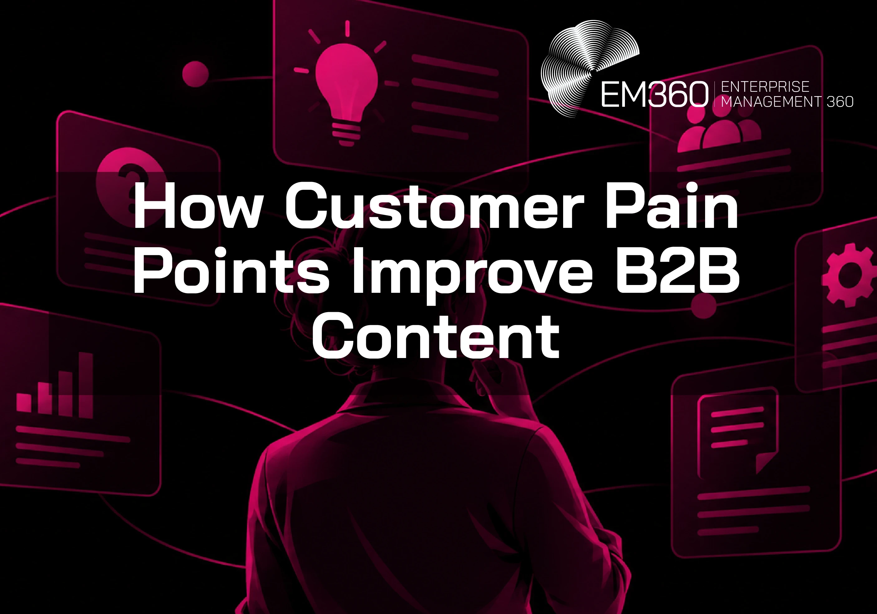EM360Tech article header graphic featuring a person surrounded by glowing magenta icons representing customer questions, insights and B2B content, with the title &ldquo;How Customer Pain Points Improve B2B Content&rdquo; in white text on a black background.